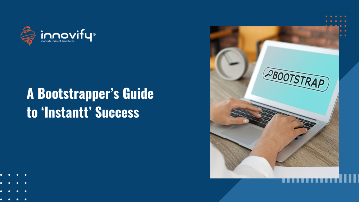 A Bootstrapper’s Guide to ‘Instantt’ Success