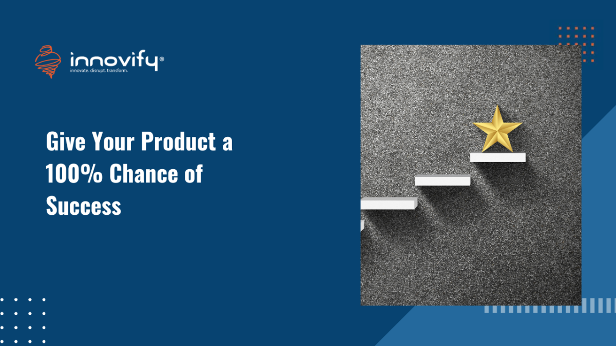 Give Your Product a 100% Chance of Success