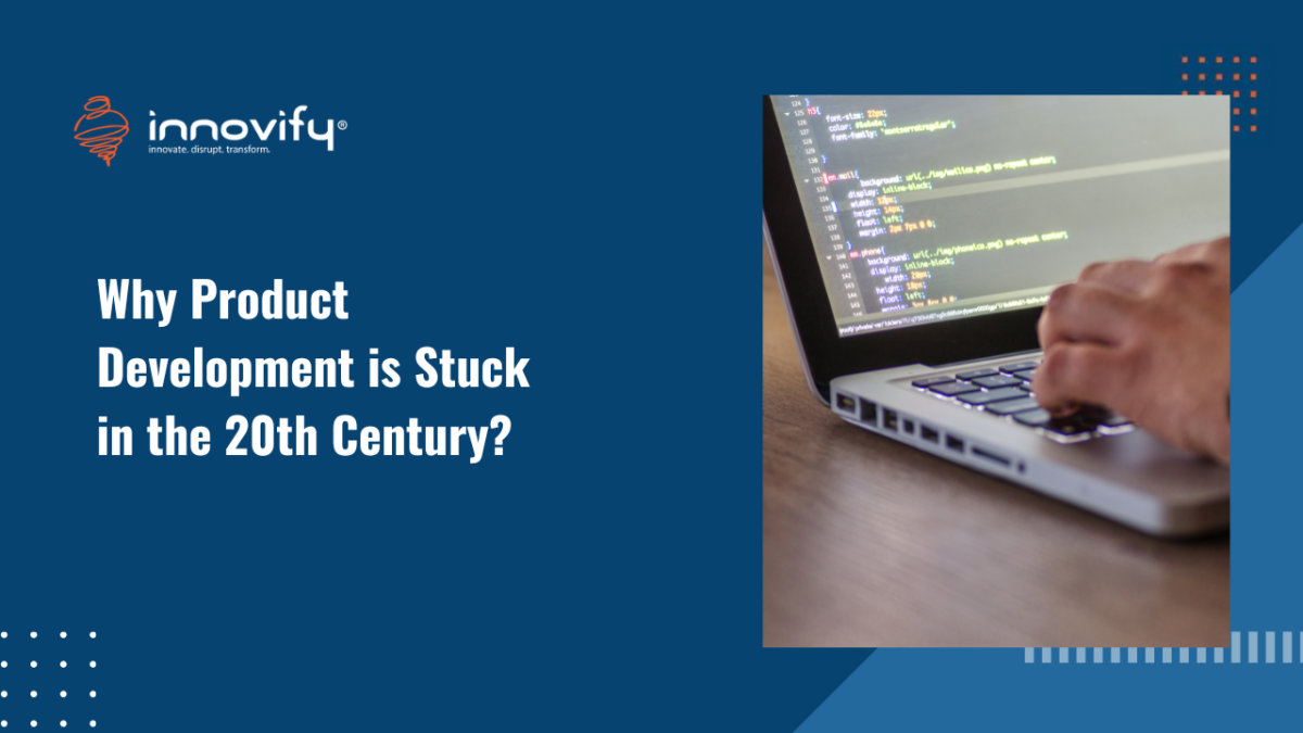 Why Product Development is Stuck in the 20th Century
