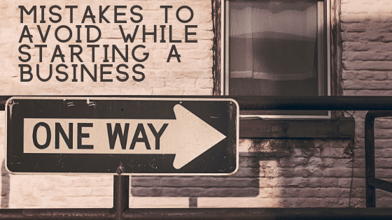 Mistakes to avoid while starting a business