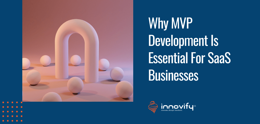 Why MVP Development Is Essential For SaaS Businesses