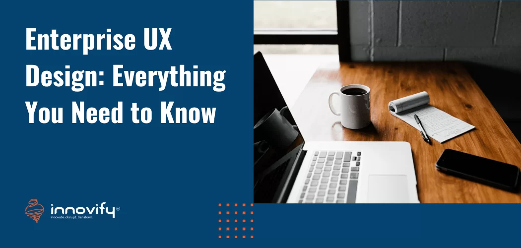 Enterprise UX Design: Everything You Need to Know