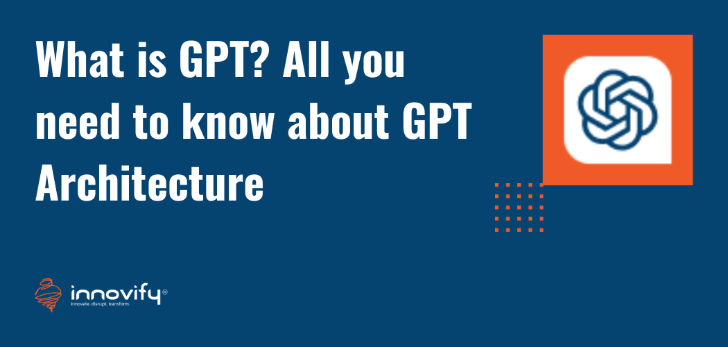 What is GPT? All you need to know about GPT Architecture