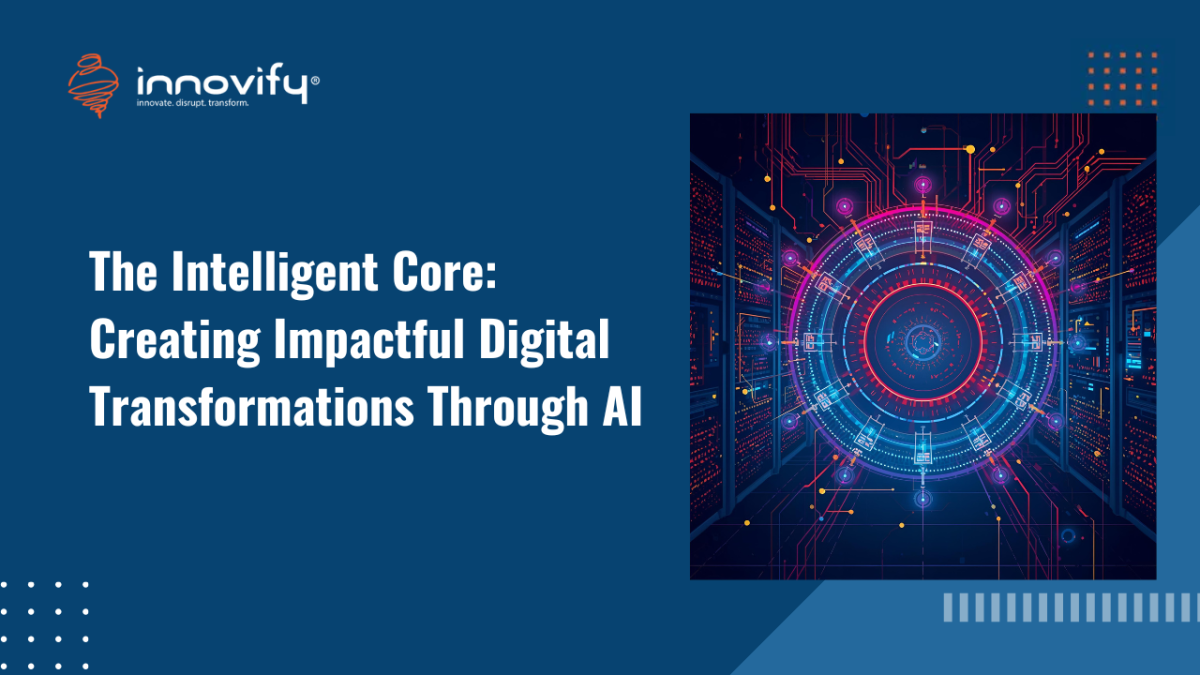 The Intelligent Core: Creating Impactful Digital Transformations Through AI